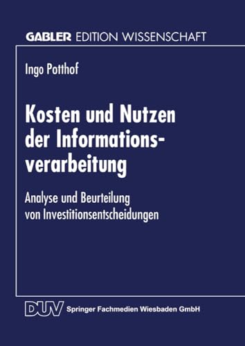 Kosten und Nutzen der Informationsverarbeitung: Analyse und Beurteilung von Investitionsentscheidungen von Deutscher Universitätsverlag