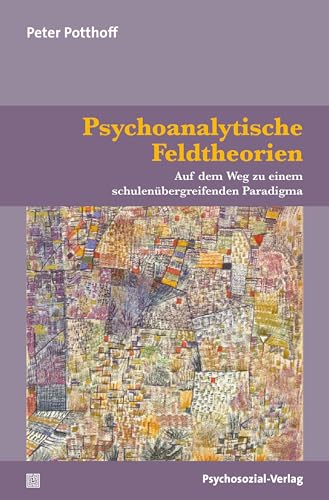 Psychoanalytische Feldtheorien: Auf dem Weg zu einem schulenübergreifenden Paradigma (Bibliothek der Psychoanalyse)