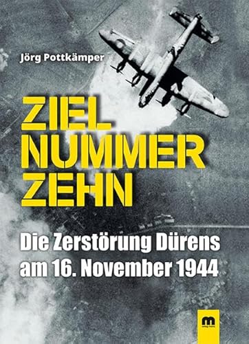 Ziel Nummer Zehn: Die Zerstörung Dürens am 16. November 1944 von Verlag Günter Mainz