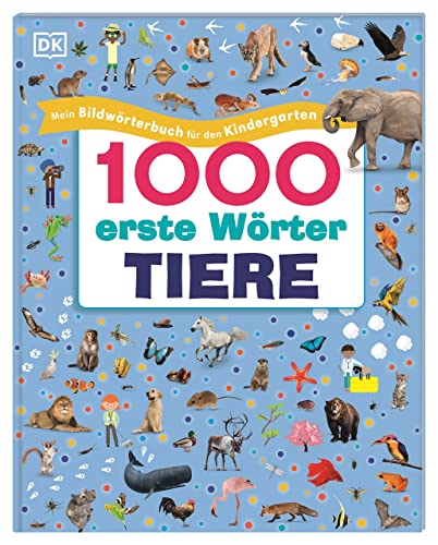 1000 erste Wörter. Tiere: Mein Bildwörterbuch für den Kindergarten. Erster Wortschatz zu Tieren. Zur spielerischen Sprachförderung. Für Kinder ab 4 Jahren