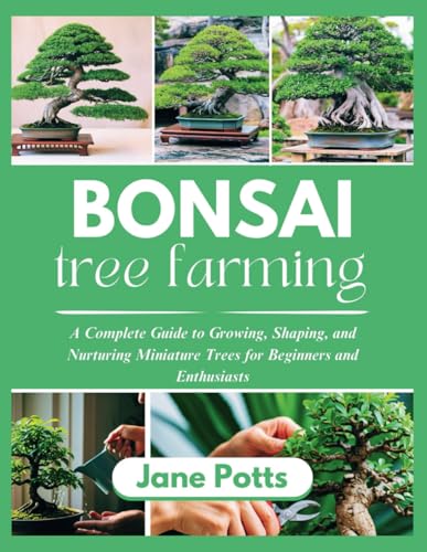Bonsai Tree Farming: A Complete Guide to Growing, Shaping, and Nurturing Miniature Trees for Beginners and Enthusiasts von Independently published