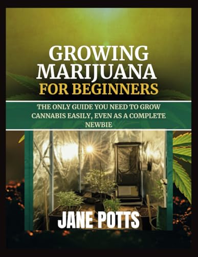 Growing Marijuana for Beginners: The Only Guide You Need to Grow Cannabis Easily, Even as a Complete Newbie von Independently published