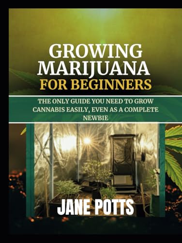 Growing Marijuana for Beginners: The Only Guide You Need to Grow Cannabis Easily, Even as a Complete Newbie von Independently published