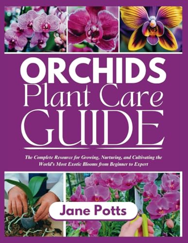 Orchids Plant Care Guide: The Complete Resource for Growing, Nurturing, and Cultivating the World’s Most Exotic Blooms from Beginner to Expert von Independently published
