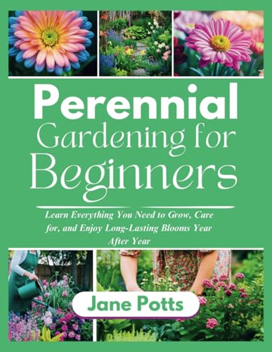 Perennial Gardening for Beginners: Learn Everything You Need to Grow, Care for, and Enjoy Long-Lasting Blooms Year After Year von Independently published