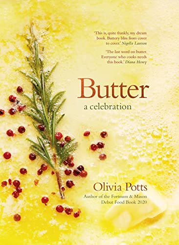 Butter: A Celebration: An array of stunning recipes showcasing this delicious ingredient; from buttery scrambled eggs to the perfect scones