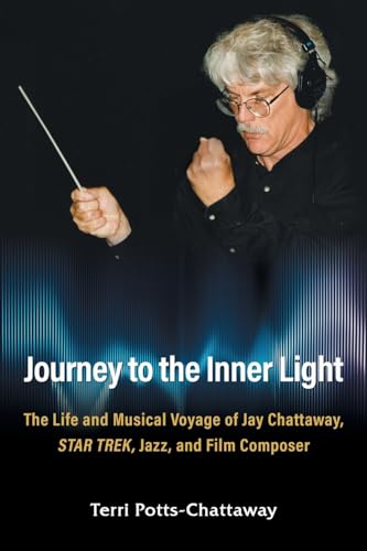 Journey to the Inner Light: The Life and Musical Voyage of Jay Chattaway, Star Trek, Jazz, and Film Composer Journey to the Inner Light: The Life and Musical Voyage of Jay Chattaway, Star Trek, Jazz, and Film Composer von Gatekeeper Press