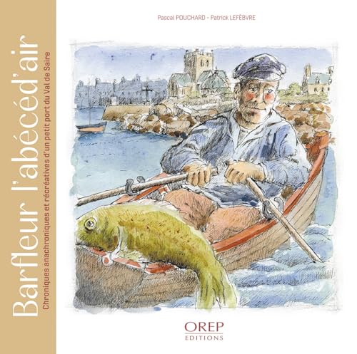 Barfleur l’abécéd’air: Chroniques anachroniques et récréatives d’un petit port du Val de Saire Barfleur l’abécéd’air: Chroniques anachroniques et récréatives d’un petit port du Val de Saire von OREP