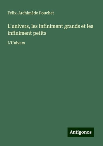L'univers, les infiniment grands et les infiniment petits: L'Univers von Antigonos Verlag