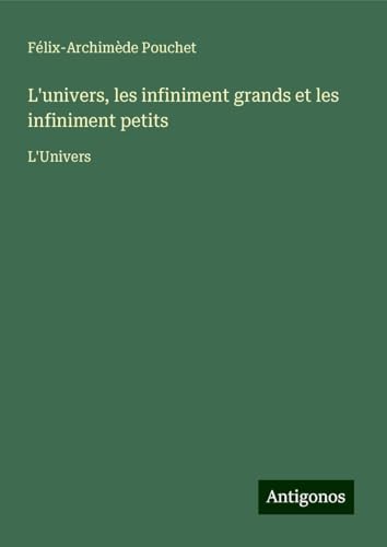 L'univers, les infiniment grands et les infiniment petits: L'Univers von Antigonos Verlag