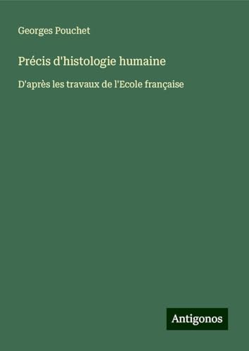 Précis d'histologie humaine: D'après les travaux de l'Ecole française von Antigonos Verlag