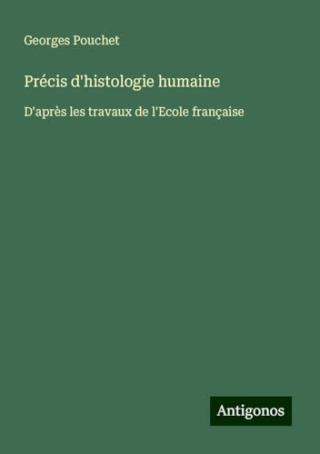 Précis d'histologie humaine: D'après les travaux de l'Ecole française von Antigonos Verlag