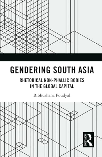 Gendering South Asia: Rhetorical Non-phallic Bodies in the Global Capital von Routledge India
