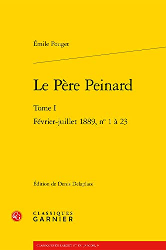 Le Pere Peinard: Tome I - Fevrier-Juillet 1889, N 1-23 (Classiques De L'argot Et Du Jargon, Band 9) von Classiques Garnier