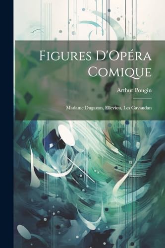Figures D'Opéra Comique: Madame Dugazon, Elleviou, Les Gavaudan von Legare Street Press