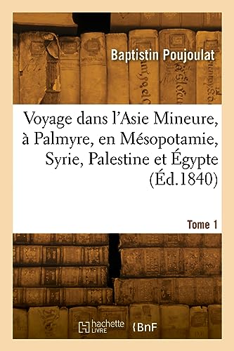 Voyage dans l'Asie Mineure, à Palmyre, en Mésopotamie, Syrie, Palestine et Égypte (Éd.1840) von Hachette Livre BNF