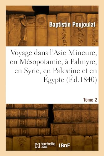 Voyage dans l'Asie Mineure, en Mésopotamie, à Palmyre, en Syrie, en Palestine et en Égypte. Tome 2 von HACHETTE BNF