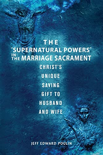The "Supernatural Powers" in the Marriage Sacrament: Christ's Unique Saving Gift to Husband and Wife The "Supernatural Powers" in the Marriage Sacrament: Christ's Unique Saving Gift to Husband and Wife