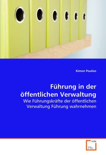 Führung in der öffentlichen Verwaltung: Wie Führungskräfte der öffentlichen Verwaltung Führung wahrnehmen von VDM Verlag