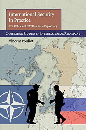 International Security in Practice: The Politics of NATO-Russia Diplomacy (Cambridge Studies in International Relations, Band 113)