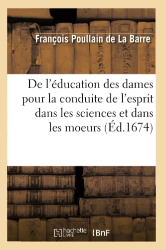 De l'éducation des dames pour la conduite de l'esprit dans les sciences et dans les moeurs (Éd.1674) (Sciences Sociales)