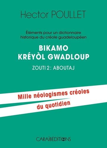 Eléments pour un dictionnaire historique du créole guadeloupéen, Bikamo Kreyol Gwadloup - Zouti 2 : Aboutaj (Tome 2): Bikamo kréyol Gwadloup Zouti 2, Aboutaj