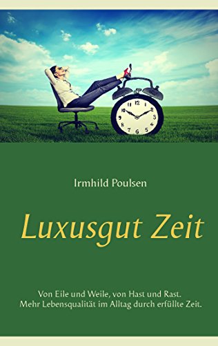 Luxusgut Zeit: Von Eile und Weile, von Hast und Rast. Mehr Lebensqualität im Alltag durch erfüllte Zeit. Luxusgut Zeit: Von Eile und Weile, von Hast und Rast. Mehr Lebensqualität im Alltag durch erfüllte Zeit.
