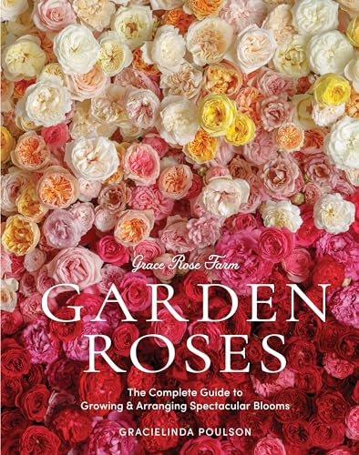 Grace Rose Farm: Garden Roses: The Complete Guide to Growing & Arranging Spectacular Blooms von Artisan