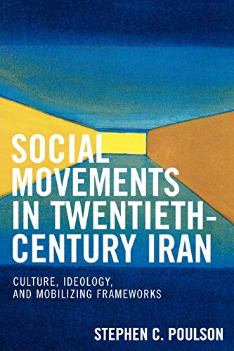 Social Movements in Twentieth-Century Iran: Culture, Ideology, and Mobilizing Frameworks von Lexington Books