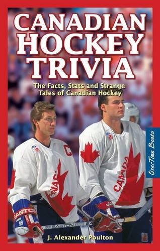 Canadian Hockey Trivia: The Facts, Stats and Strange Tales of Canadian Hockey