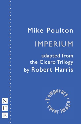 Imperium: adapted from the Cicero Trilogy by Robert Harris: The Cicero Plays (NHB Modern Plays)