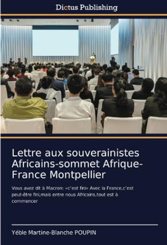 Lettre aux souverainistes Africains-sommet Afrique-France Montpellier: Vous avez dit à Macron: «c’est fini» Avec la France,c’est peut-être fini,mais entre nous Africains,tout est à commencer von Dictus Publishing