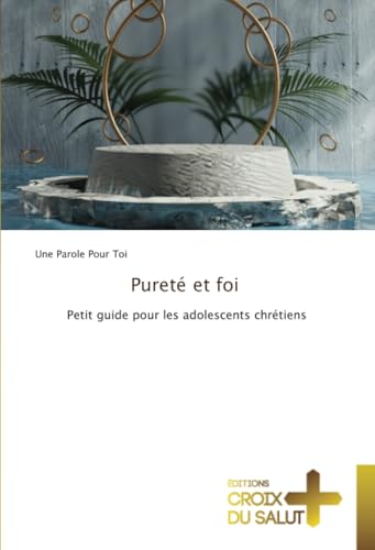 Pureté et foi: Petit guide pour les adolescents chrétiens von Éditions Croix du Salut