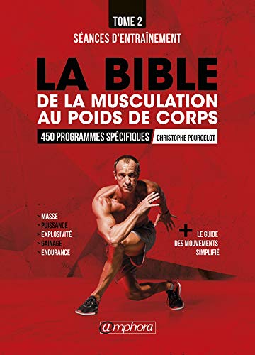 La Bible de la Musculation au Poids de Corps T2 - Seances d'Entrainement: Séances d'entraînement 450 programmes spécifiques