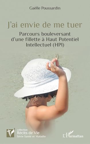 J’ai envie de me tuer: Parcours bouleversant d’une fillette à Haut Potentiel Intellectuel (HPI) von Editions L'Harmattan