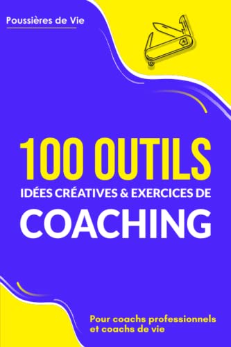 100 Outils, idées créatives et exercices de coaching : pour coachs professionnels et coachs de vie von Independently published