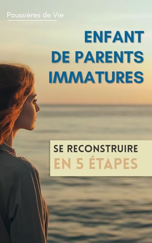Enfant de Parents Immatures : se reconstruire en 5 étapes Enfant de Parents Immatures : se reconstruire en 5 étapes von Poussières de Vie