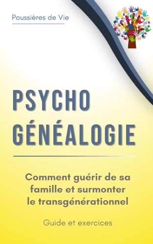 Psychogénéalogie : comment guérir de sa famille et surmonter le transgénérationnel. Guide et exercices. Psychogénéalogie : comment guérir de sa famille et surmonter le transgénérationnel. Guide et exercices.