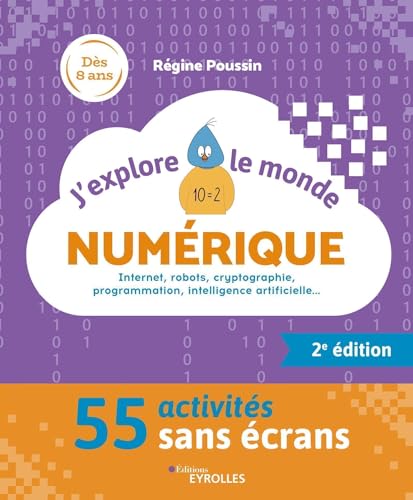J'explore le monde numérique - 2e édition: Internet, robots, cryptographie, programmation, intelligence artificielle... - 52 activités sans écrans