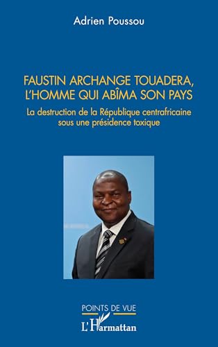 Faustin Archange Touadera, l’homme qui abima son pays: La destruction de la République centrafricaine sous une présidence toxique Faustin Archange Touadera, l’homme qui abima son pays: La destruction de la République centrafricaine sous une présidence toxique von Editions L'Harmattan