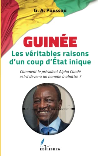 Guinée Les véritables raisons d'un coup d'Etat inique: Comment le président Alpha Condé est-il devenu un homme à abattre ? von Edilibres