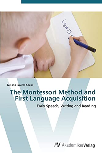 The Montessori Method and First Language Acquisition: Early Speech, Writing and Reading von AV Akademikerverlag