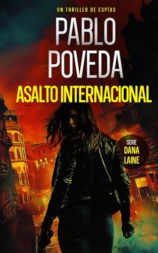Asalto Internacional: Un thriller de espías (Agente Dana Laine Thriller de Espionaje, Band 2) von Independently Published