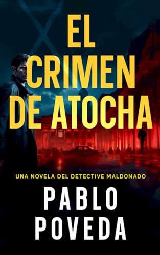 El Crimen de Atocha: Una novela del detective Maldonado (Detective privado Javier Maldonado, novela negra española, Band 7) von Independently published
