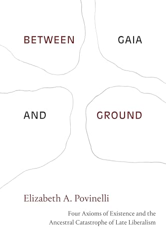 Between Gaia and Ground: Four Axioms of Existence and the Ancestral Catastrophe of Late Liberalism