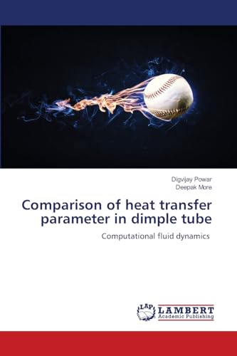 Comparison of heat transfer parameter in dimple tube: Computational fluid dynamics von LAP LAMBERT Academic Publishing
