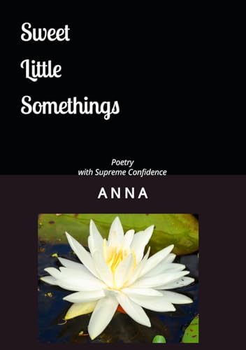 Sweet Little Somethings: Poetry With Supreme Confidence von Independently published