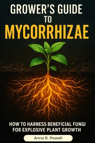 Grower’s Guide to Mycorrhizae: How to Harness Beneficial Fungi for Explosive Plant Growth and Soil Health von Independently published