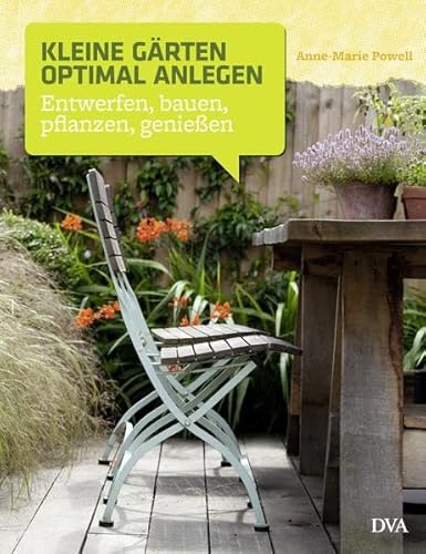 Kleine Gärten optimal anlegen: Entwerfen, bauen, pflanzen, genießen