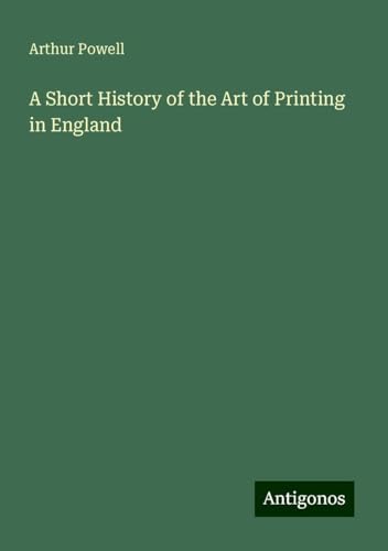 A Short History of the Art of Printing in England von Antigonos Verlag